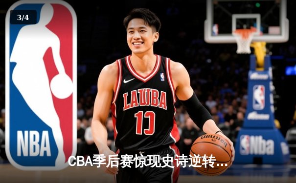 CBA季后赛惊现史诗逆转 辽宁本钢加时险胜广东华南虎晋级总决赛 - 3