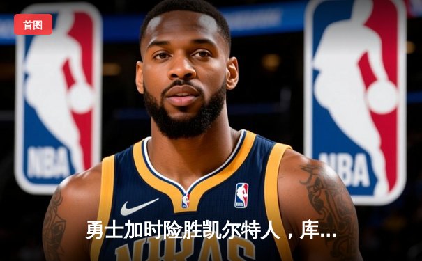 勇士加时险胜凯尔特人，库里狂砍45分率队豪取八连胜