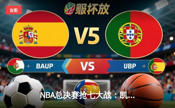 NBA总决赛抢七大战：凯尔特人险胜勇士，塔图姆荣膺FMVP