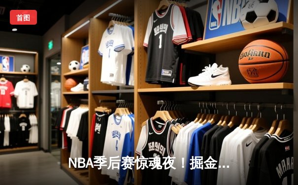 NBA季后赛惊魂夜！掘金加时逆转森林狼，约基奇40+三双主宰天王山