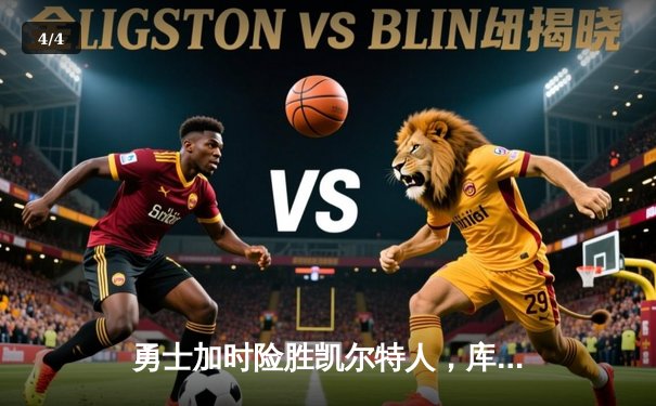 勇士加时险胜凯尔特人，库里狂砍43分率队完成17分逆转 - 4